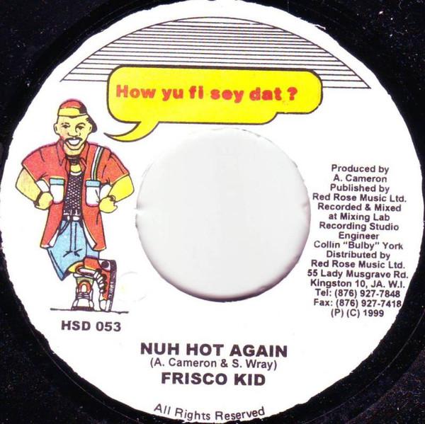 7inch Record FRISCO KID - Nuh Hot Again HSD053 How Yu Fi Sey D 1999 Jamaica Reggae, Ska & Dub Used
7inch Record FRISCO KID - Nuh Hot Again HSD053 How Yu Fi Sey D 1999 Jamaica Reggae, Ska & Dub Used