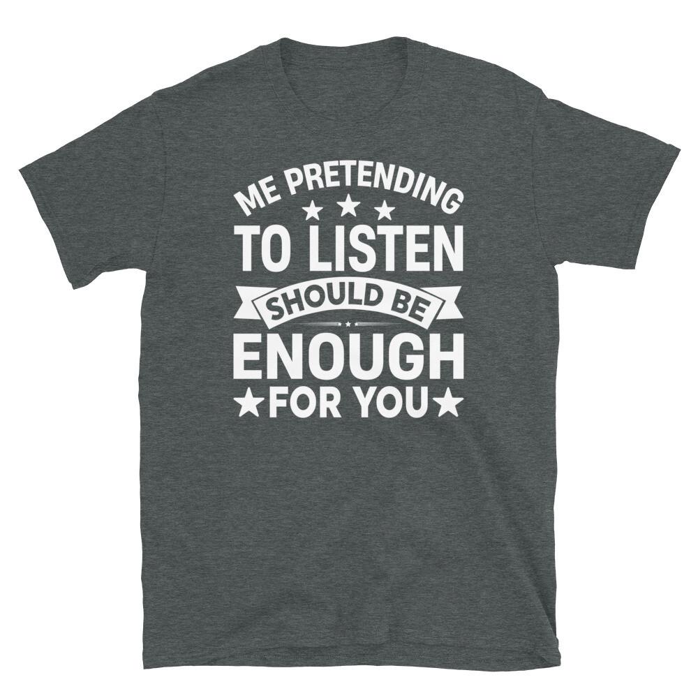 Me Pretending to Listen Should Be Enough for You Short-Sleeve Unisex T-Shirt XL
Me Pretending to Listen Should Be Enough for You Short-Sleeve Unisex T-Shirt XL
