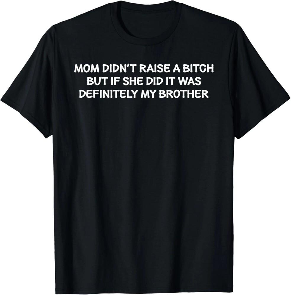 Mom Didn039;t Raise A Bitch But If She Did It Was My Brother T-Shirt Unisex T-Shirt S
Mom Didn039;t Raise A Bitch But If She Did It Was My Brother T-Shirt Unisex T-Shirt S