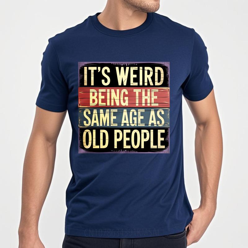 Fashion Summer For Man Tshirt Its Weird Being The Same Age As Old People Short Sleeve Relaxed Fit ONeck Tops Male Teeshirt 4XL
Fashion Summer For Man Tshirt Its Weird Being The Same Age As Old People Short Sleeve Relaxed Fit ONeck Tops Male Teeshirt 4XL