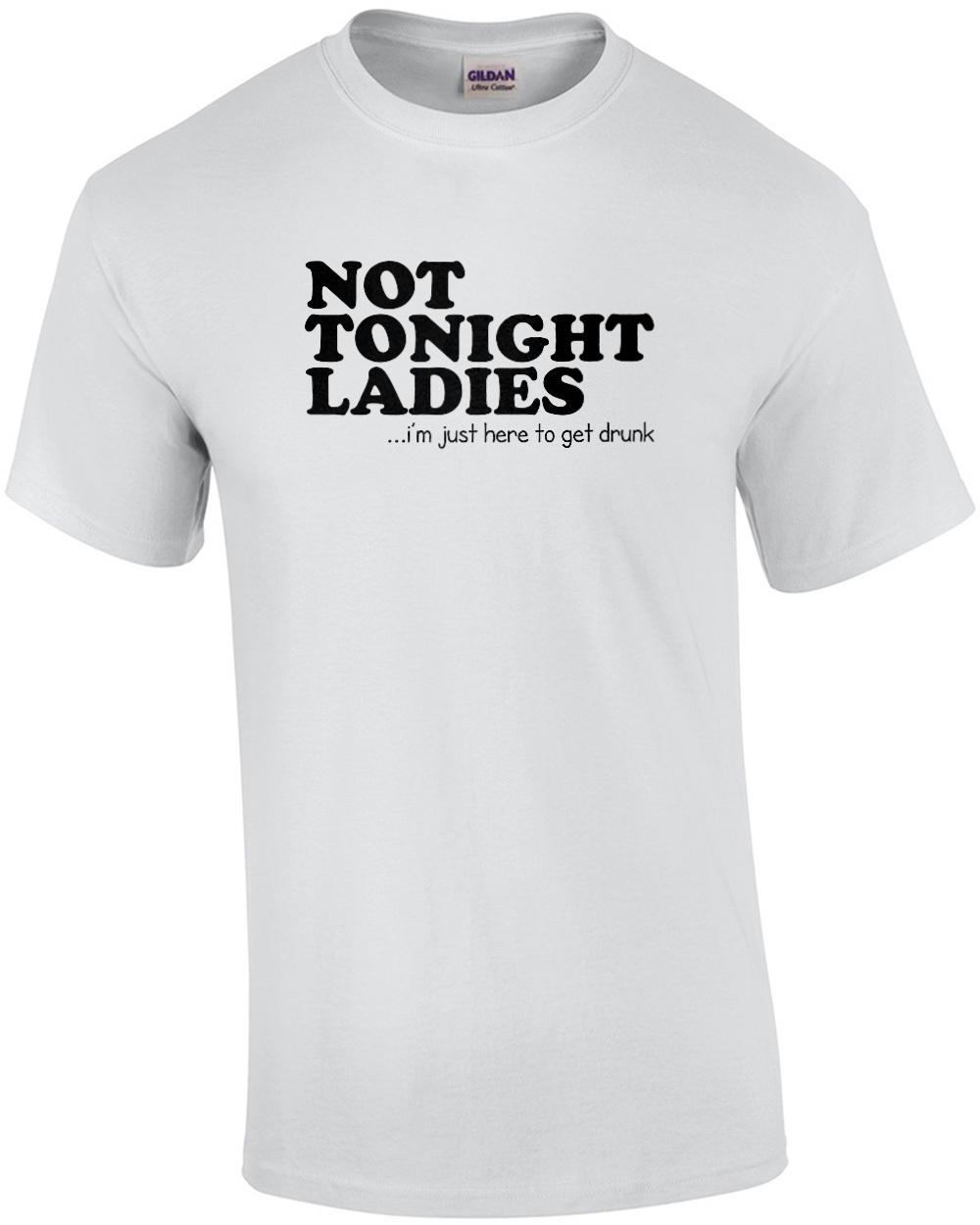 Not Tonight Ladies, I m Just Here To Get Drunk Funny Shirt Unisex T-Shirt S
Not Tonight Ladies, I m Just Here To Get Drunk Funny Shirt Unisex T-Shirt S