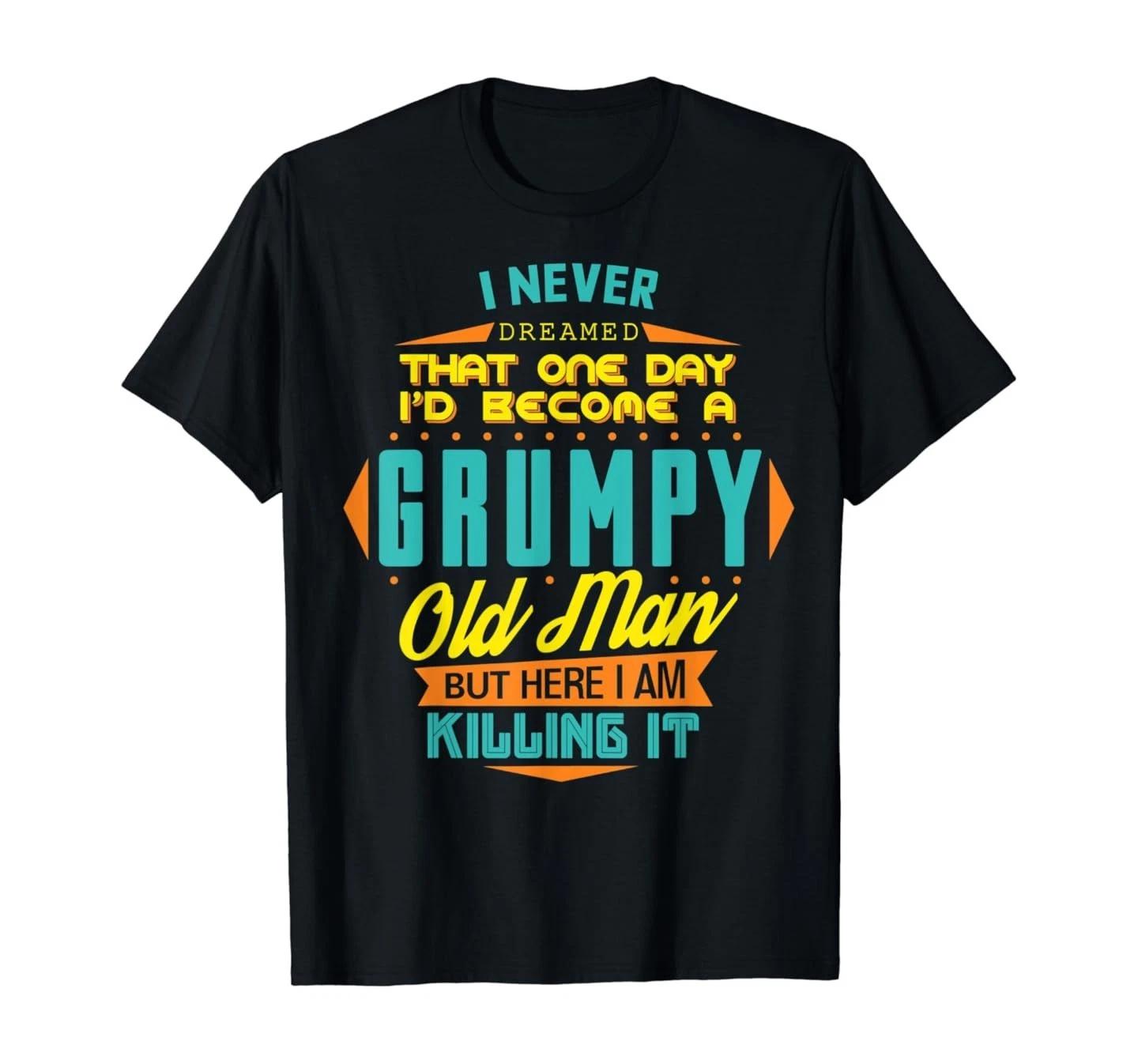 Never Dreamed That I d Become A Grumpy Old Man Funny T-Shirt XL
Never Dreamed That I d Become A Grumpy Old Man Funny T-Shirt XL