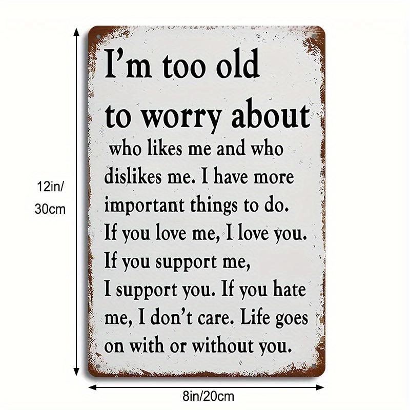 Bold Quote D Metal Sign Too Old to Care Who Likes Me Modern Typography Inspirational Wall Art 20x30cm(7.8x11.8inch)
Bold Quote D Metal Sign Too Old to Care Who Likes Me Modern Typography Inspirational Wall Art 20x30cm(7.8x11.8inch)