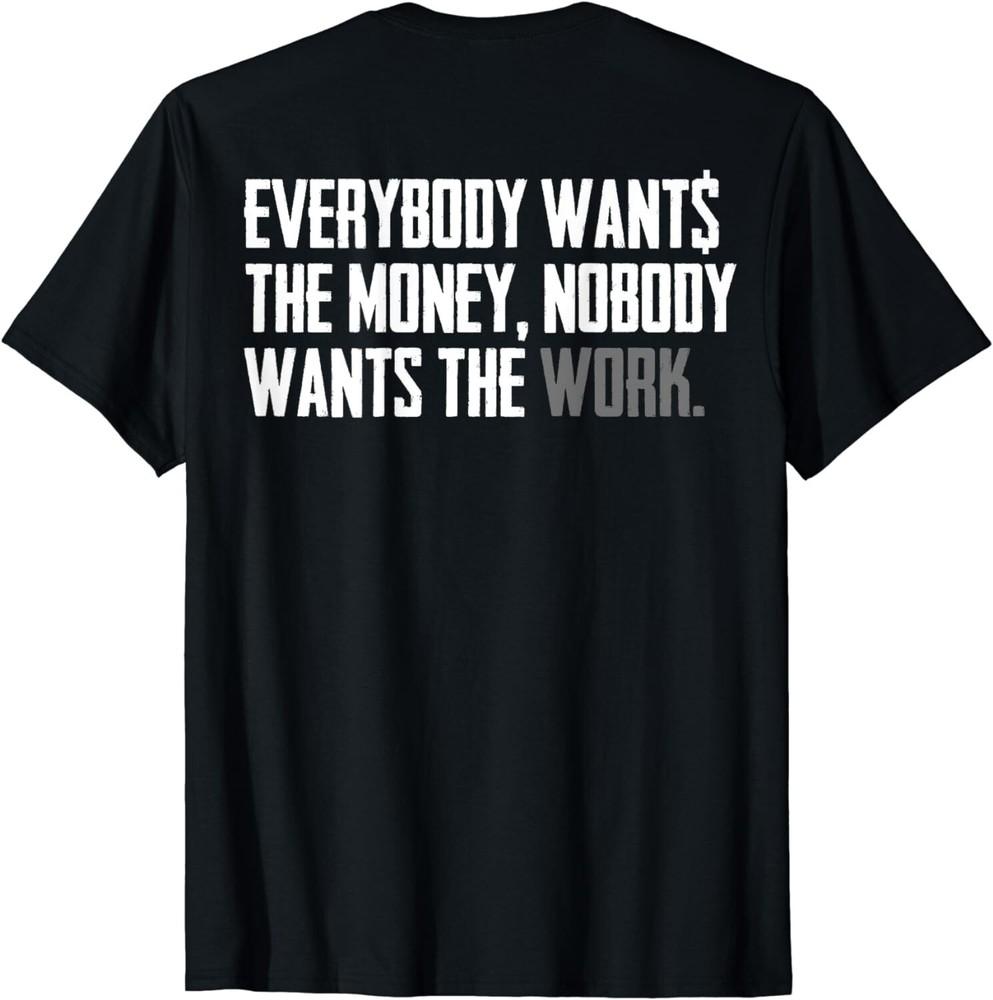 Everybody Wants The Money Nobody Wants The Work (on back) Gift Unisex T-Shirt 2XL
Everybody Wants The Money Nobody Wants The Work (on back) Gift Unisex T-Shirt 2XL