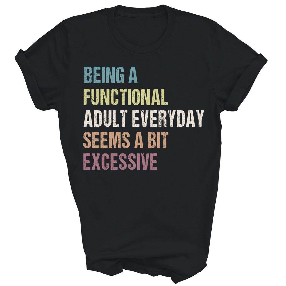 Being A Functional Adult Seems A Bit Excessive Unisex Shirt Gift 4XL
Being A Functional Adult Seems A Bit Excessive Unisex Shirt Gift 4XL