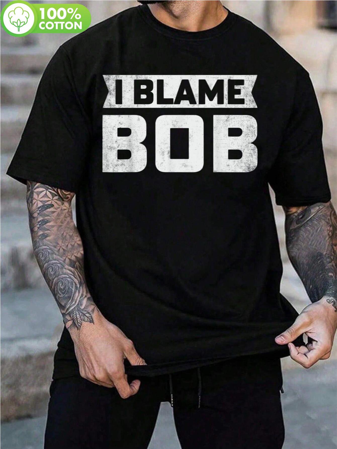 I Blame Bob Funny Graphic T-shirt - 100% Cotton Casual Crew Neck Tee with Distressed Print for Outdoor Activities S
I Blame Bob Funny Graphic T-shirt - 100% Cotton Casual Crew Neck Tee with Distressed Print for Outdoor Activities S