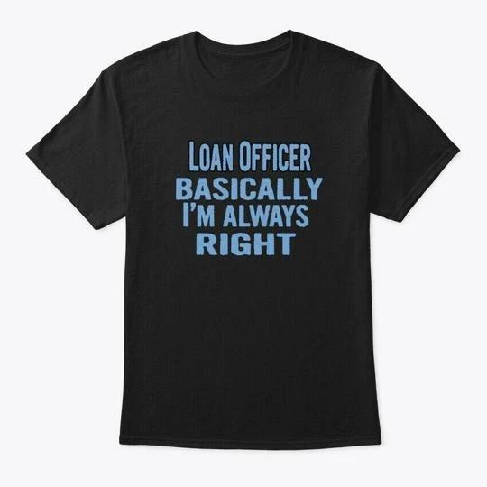 Loan Officer Basically Im Always Right T shirt Made in the USA Size S to 5XL S
Loan Officer Basically Im Always Right T shirt Made in the USA Size S to 5XL S