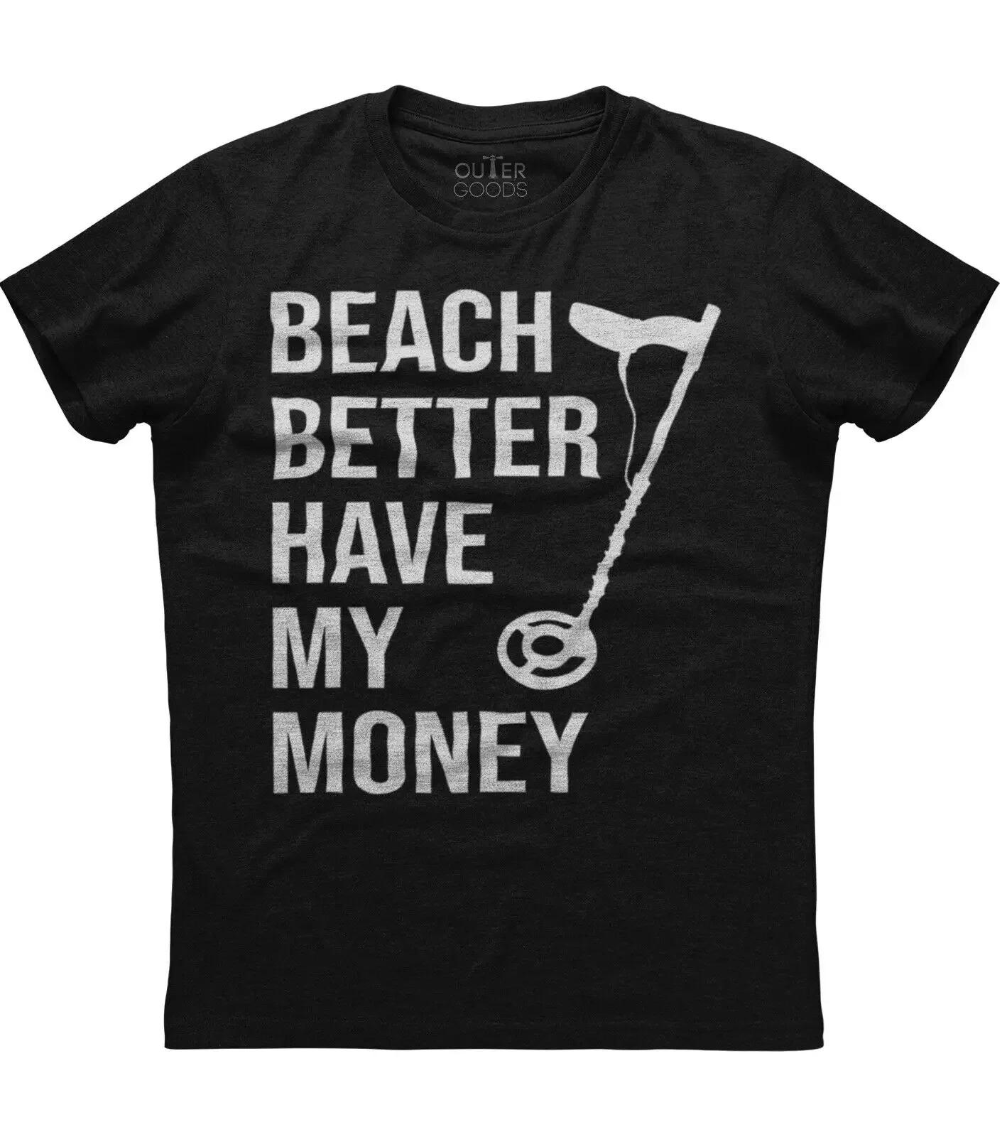Beach Better Have My Money Funny Metal Detector Graphic Phrase TShirt Summer Cotton ONeck Short Sleeve Mens T Shirt New S3XL S
Beach Better Have My Money Funny Metal Detector Graphic Phrase TShirt Summer Cotton ONeck Short Sleeve Mens T Shirt New S3XL S