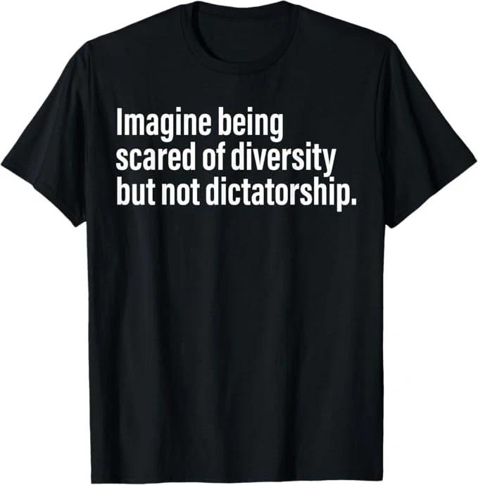 Imagine being scared of Diversity but not Dictatorship T shirt tee Protest 4XL
Imagine being scared of Diversity but not Dictatorship T shirt tee Protest 4XL