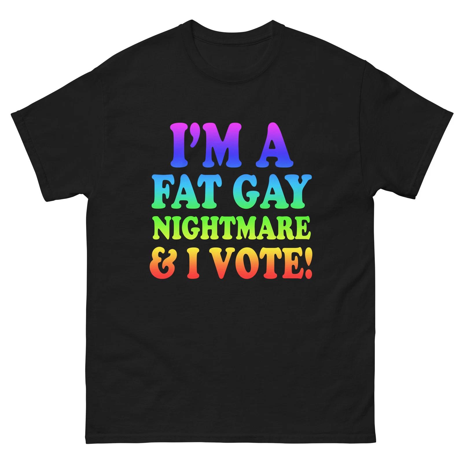 I m A Fat Gay Nightmare and I Vote ! T-Shirt 2XL
I m A Fat Gay Nightmare and I Vote ! T-Shirt 2XL