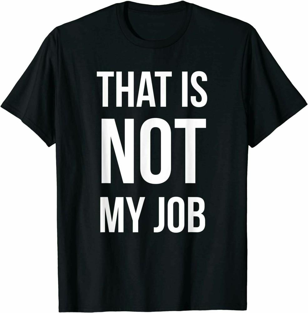 That Is Not My Job Funny TShirt Funny Gift Size M 3XL Unisex T-Shirt XL
That Is Not My Job Funny TShirt Funny Gift Size M 3XL Unisex T-Shirt XL