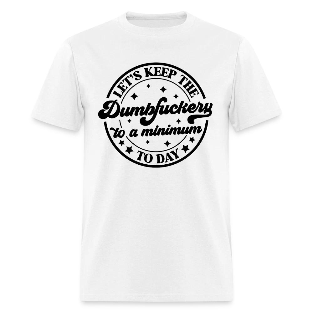 Let s Keep the Dumbfuckery To A Minimum Today T-Shirt L
Let s Keep the Dumbfuckery To A Minimum Today T-Shirt L