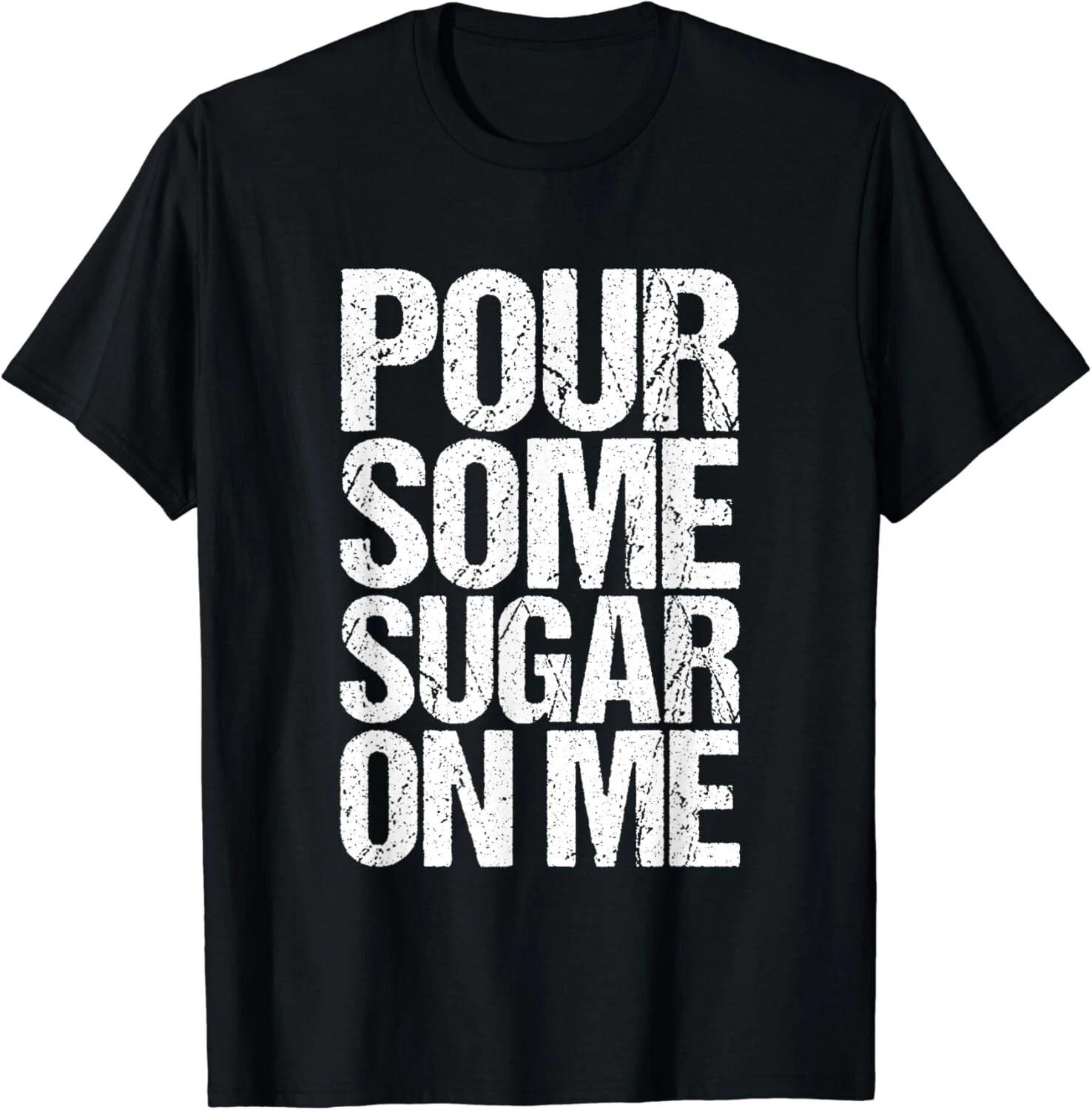 Funny Pour Some Sugar on Me Unisex TShirt Woman Man Summer Fashion Casual Cotton Graphic T Shirts Streetwear Ropa Hombre 4XL
Funny Pour Some Sugar on Me Unisex TShirt Woman Man Summer Fashion Casual Cotton Graphic T Shirts Streetwear Ropa Hombre 4XL