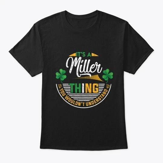 Irish Its A Miller Thing You Wouldnt TTshirt Made in the USA Size S to 5XL M
Irish Its A Miller Thing You Wouldnt TTshirt Made in the USA Size S to 5XL M