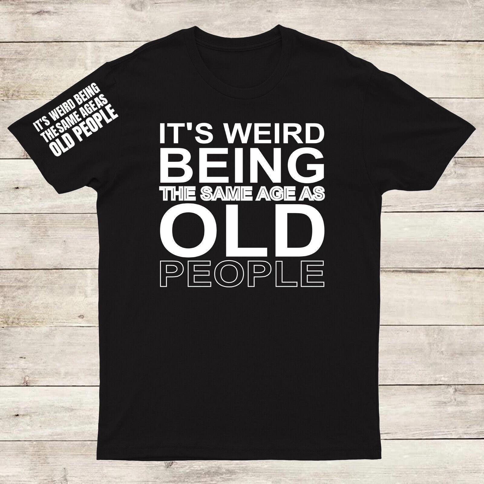 It s Weird Being The Same Age As Old People Men T shirts #FS #EDG S
It s Weird Being The Same Age As Old People Men T shirts #FS #EDG S