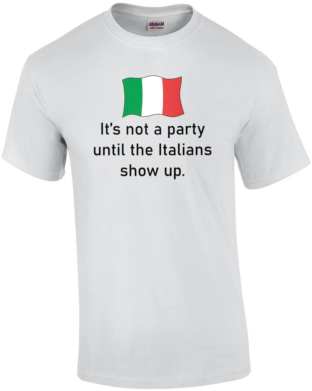 It s not a party until the Italians show up. Funny T-Shirt S
It s not a party until the Italians show up. Funny T-Shirt S