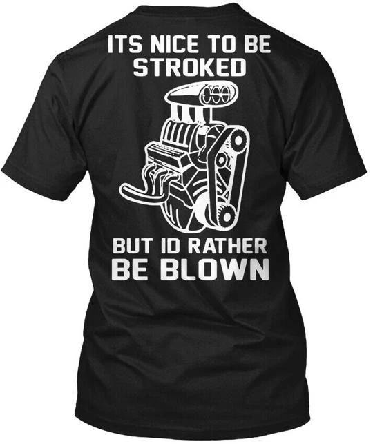 Its Nice To Be Stroked - But Id Rather Blown T shirt Made in USA Size S to 5XL S
Its Nice To Be Stroked - But Id Rather Blown T shirt Made in USA Size S to 5XL S