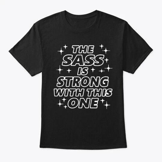 The Sass Is Strong With This One T shirt Made in the USA Size S to 5XL 4XL
The Sass Is Strong With This One T shirt Made in the USA Size S to 5XL 4XL