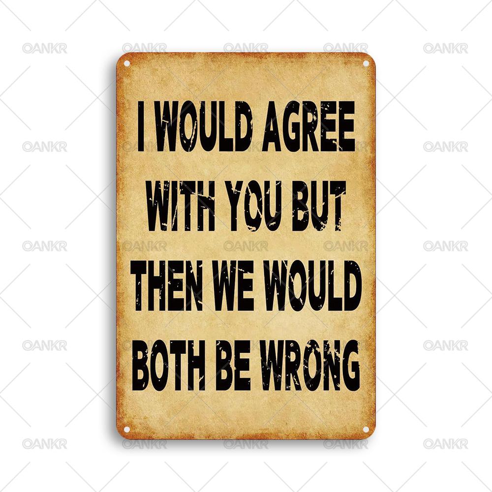 Funny Poster Metal Tin Sign Ideal Gift I Would Agree With You But Then We Would Both Be Wrong Metal Signs for Home Wall Decor 20x30cm
Funny Poster Metal Tin Sign Ideal Gift I Would Agree With You But Then We Would Both Be Wrong Metal Signs for Home Wall Decor 20x30cm