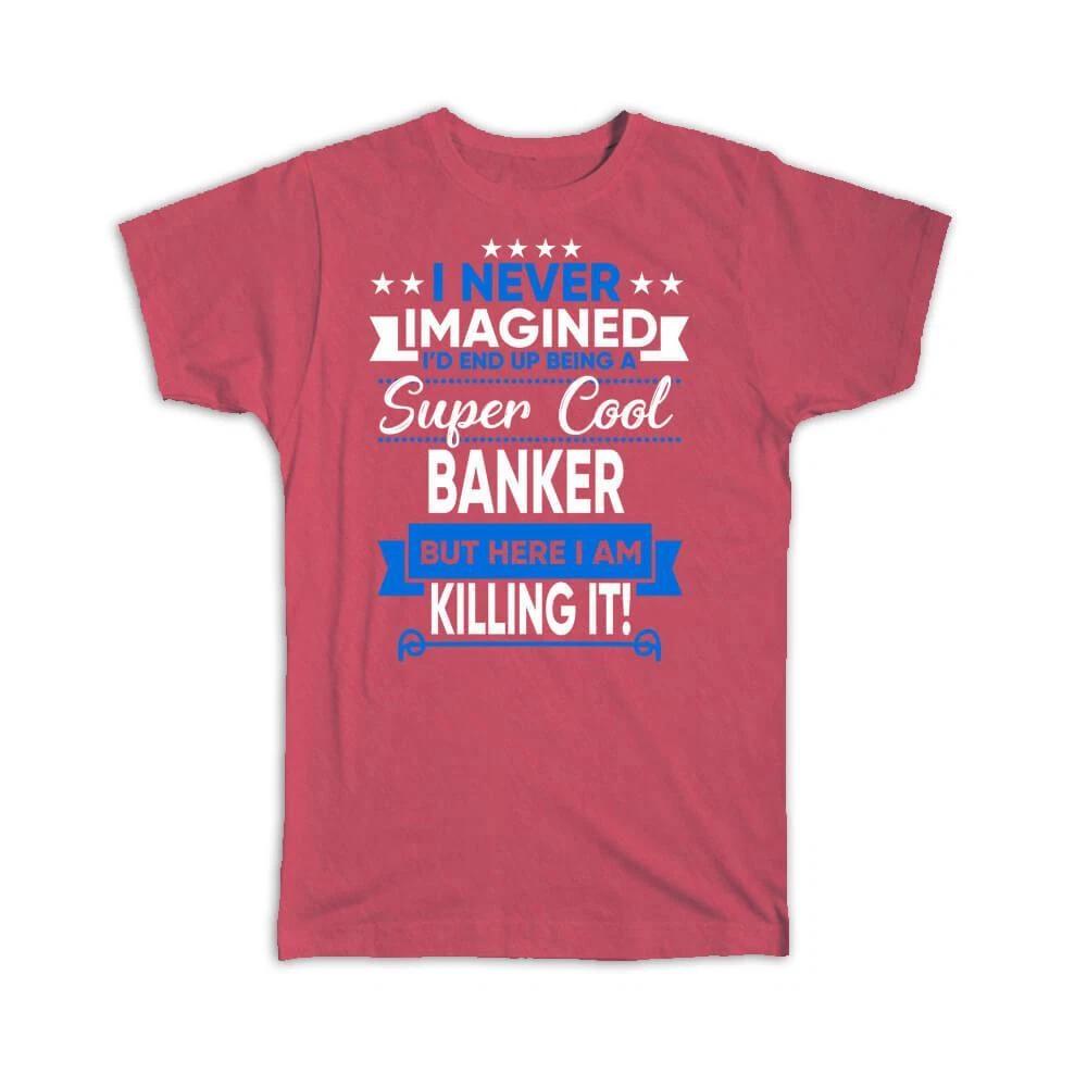 Gift T-Shirt : I Never Imagined Super Cool Banker Killing It Profession Work Job S
Gift T-Shirt : I Never Imagined Super Cool Banker Killing It Profession Work Job S