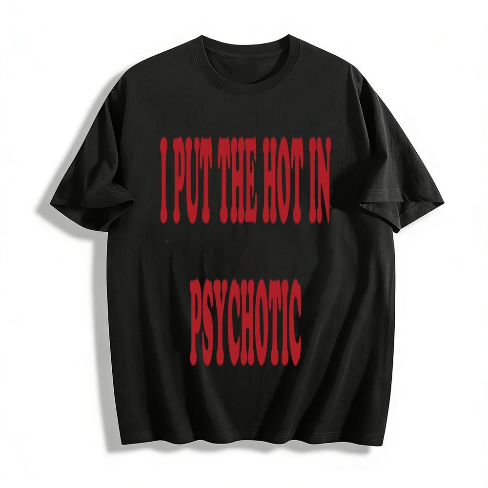 Funny Slogan Print Unisex T-Shirt I PUT THE HOT IN PSYCHOTIC Cool Casual Top For Party Daily Wear Pure cotton T-shirt 6XL
Funny Slogan Print Unisex T-Shirt I PUT THE HOT IN PSYCHOTIC Cool Casual Top For Party Daily Wear Pure cotton T-shirt 6XL