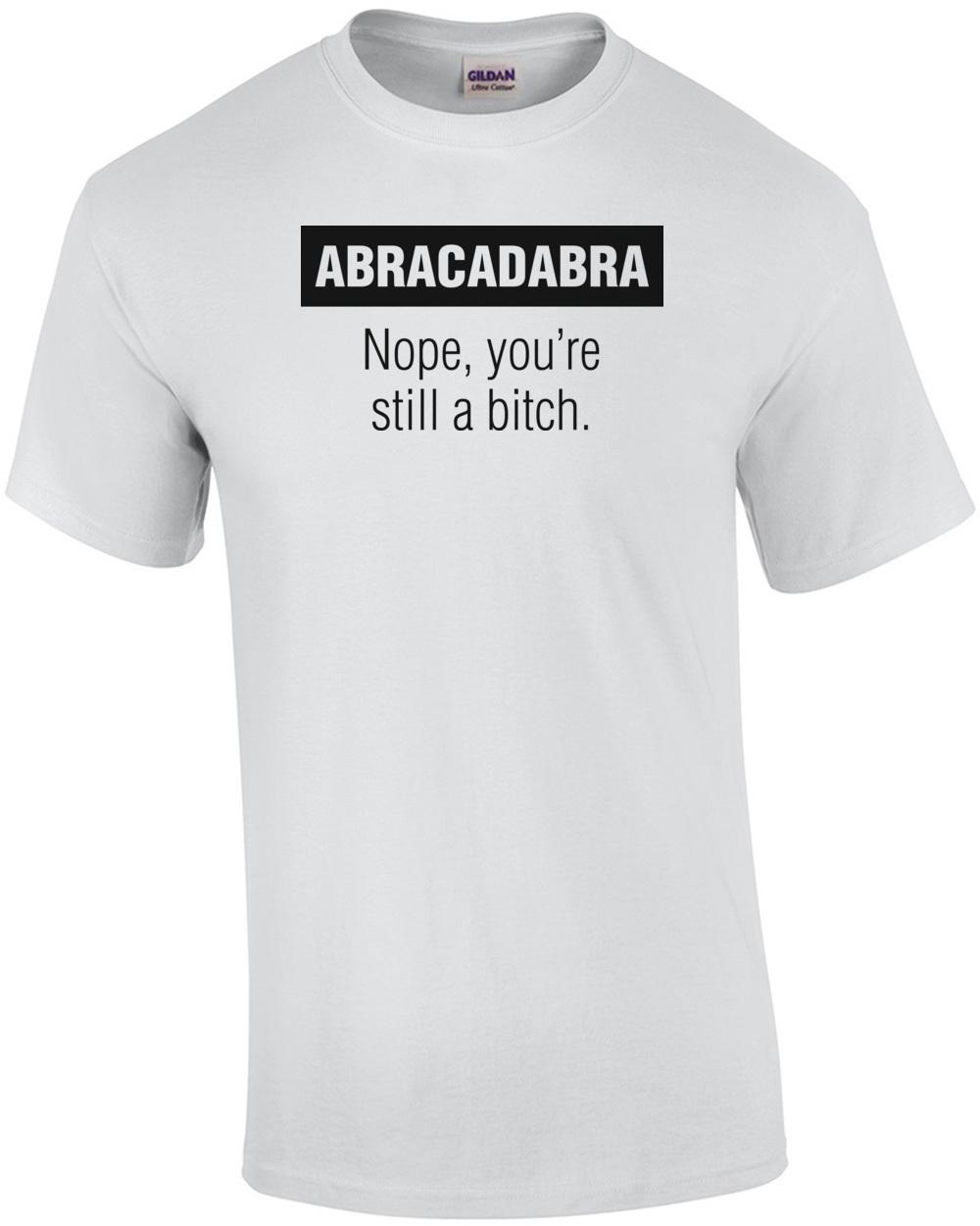 Abracadabra Nope You re Still A Bitch T-Shirt Unisex T-Shirt XXXXL
Abracadabra Nope You re Still A Bitch T-Shirt Unisex T-Shirt XXXXL