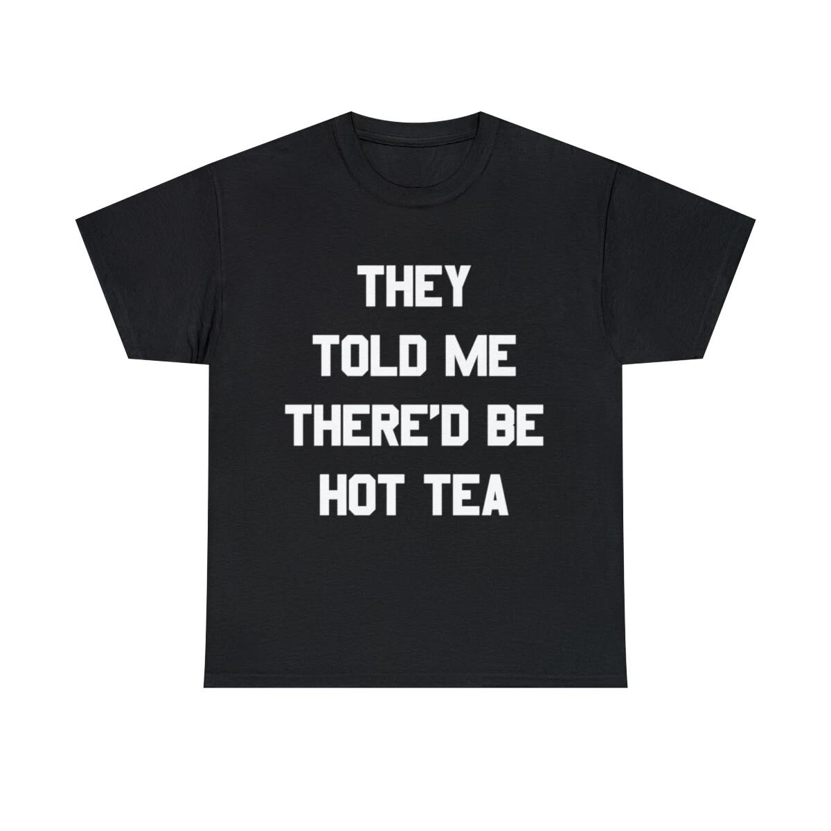 They Told Me There d Be Hot Tea Graphic Tee Shirt, S-5XL S
They Told Me There d Be Hot Tea Graphic Tee Shirt, S-5XL S