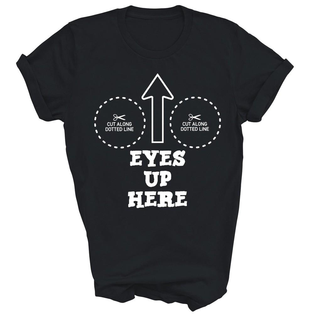 Eyes Up Here With Cut Out For Boobs Unisex Shirt Gift M
Eyes Up Here With Cut Out For Boobs Unisex Shirt Gift M