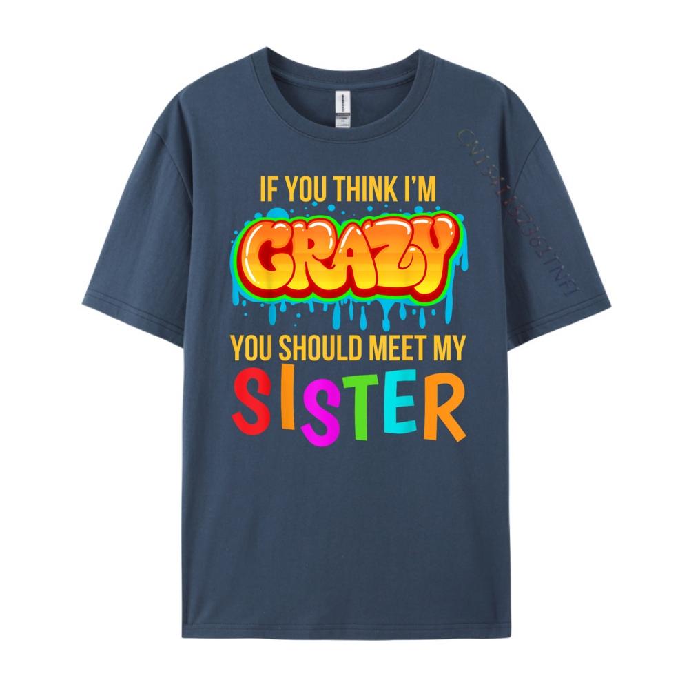 If You Think Im Crazy You Should Meet My Sister Christian Tshirt Men Mens Clothes Tops Tees Punk Style 4XL
If You Think Im Crazy You Should Meet My Sister Christian Tshirt Men Mens Clothes Tops Tees Punk Style 4XL