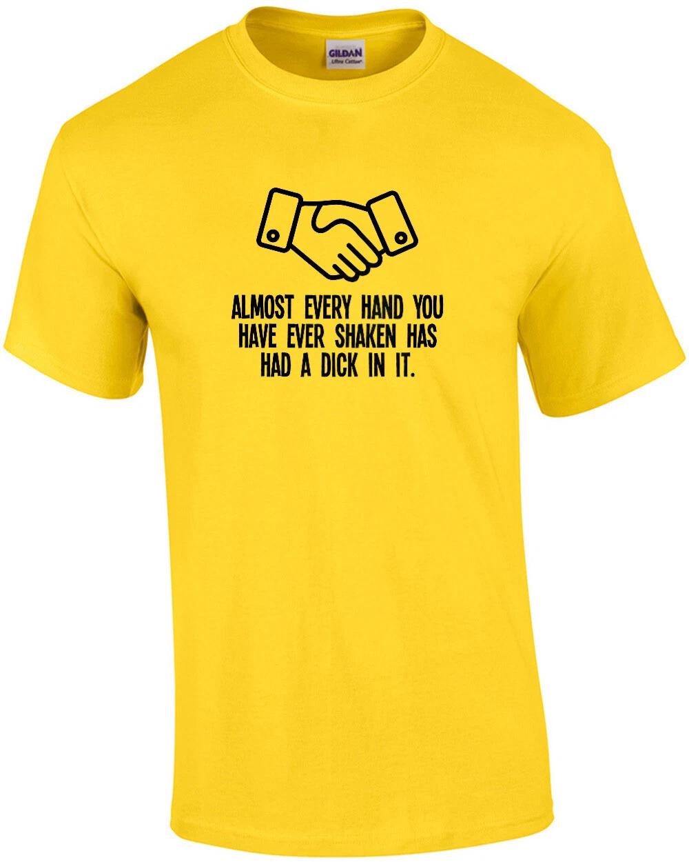 Almost Every Hand You Have Ever Shaken Has Had a Dick In It Funny Tee L
Almost Every Hand You Have Ever Shaken Has Had a Dick In It Funny Tee L