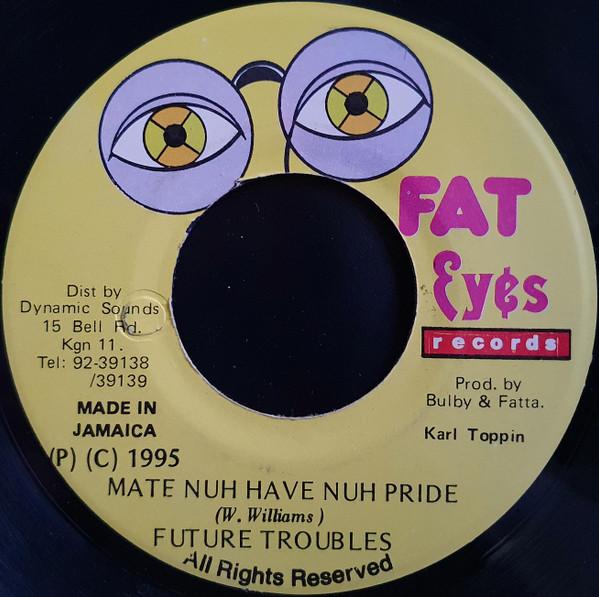 7inch Record FUTURE TROUBLES - Mate Nuh Have Nuh Pride NONE Fat Eyes Record 1995 Jamaica Reggae, Ska & Dub Used
7inch Record FUTURE TROUBLES - Mate Nuh Have Nuh Pride NONE Fat Eyes Record 1995 Jamaica Reggae, Ska & Dub Used