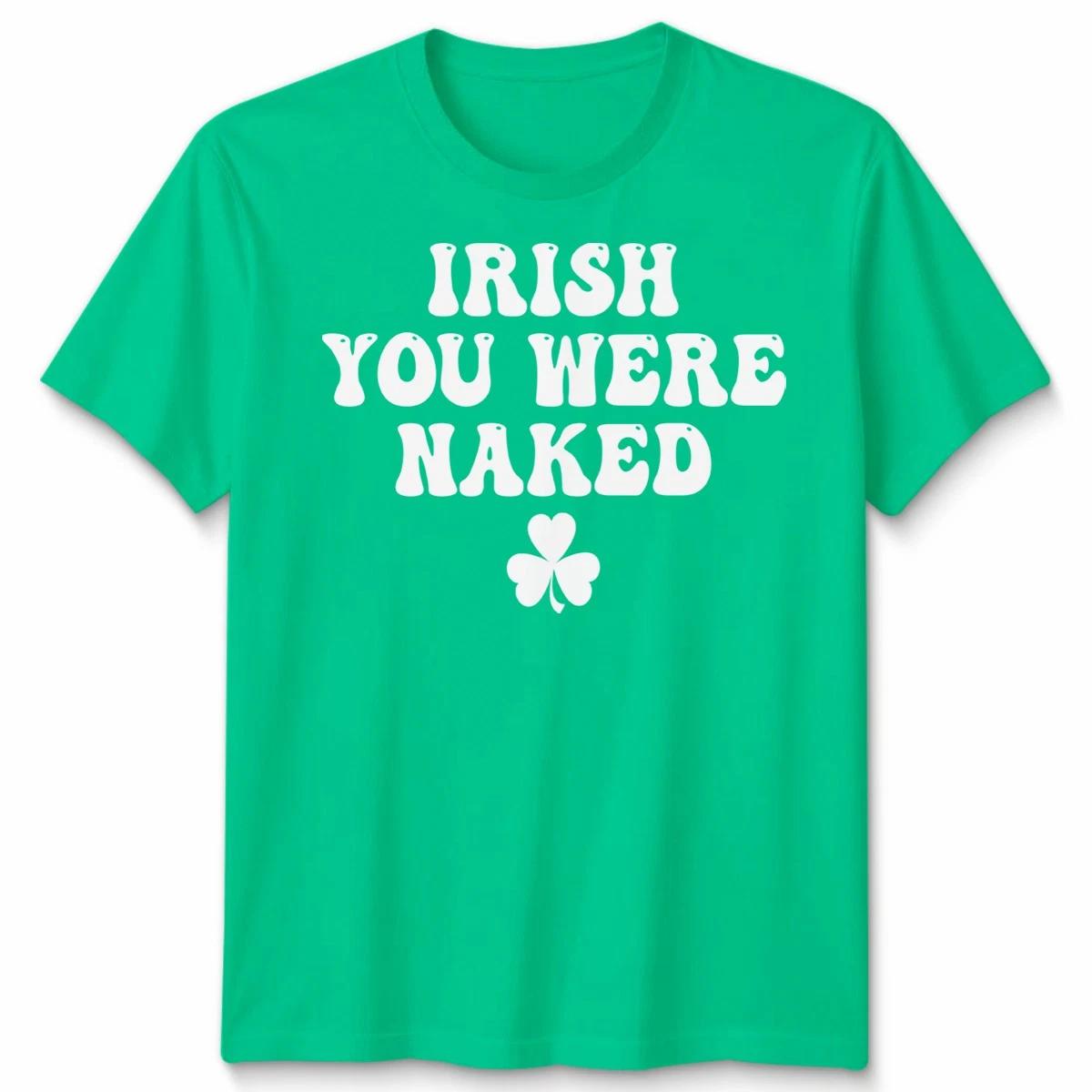 St Patricks Day Funny Irish You Were Naked Unisex TShirt Irish Saying Tee S
St Patricks Day Funny Irish You Were Naked Unisex TShirt Irish Saying Tee S