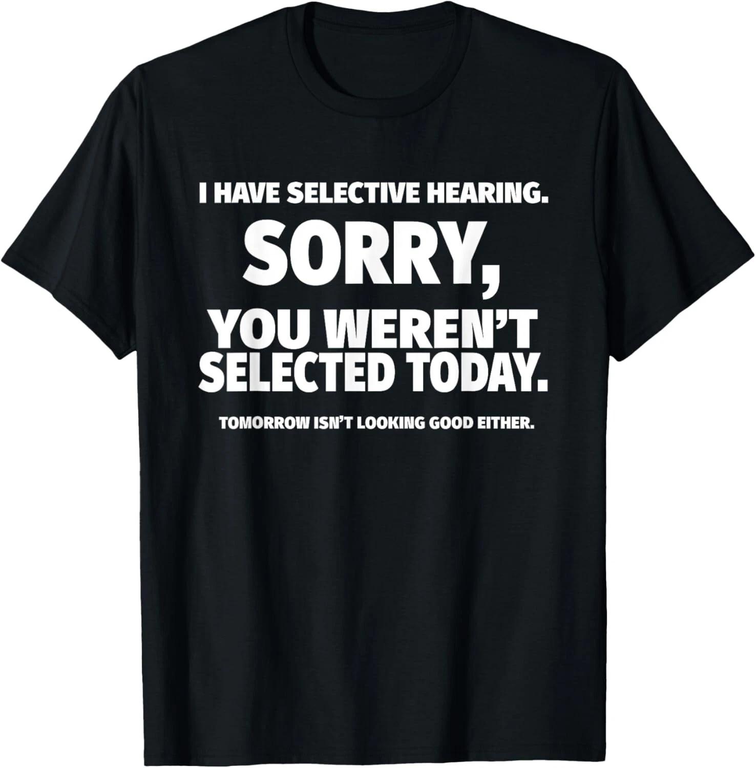 I Have Selective Hearing_ You Weren t Selected Short Sleeve Gift Unisex T-Shirt 3XL
I Have Selective Hearing_ You Weren t Selected Short Sleeve Gift Unisex T-Shirt 3XL