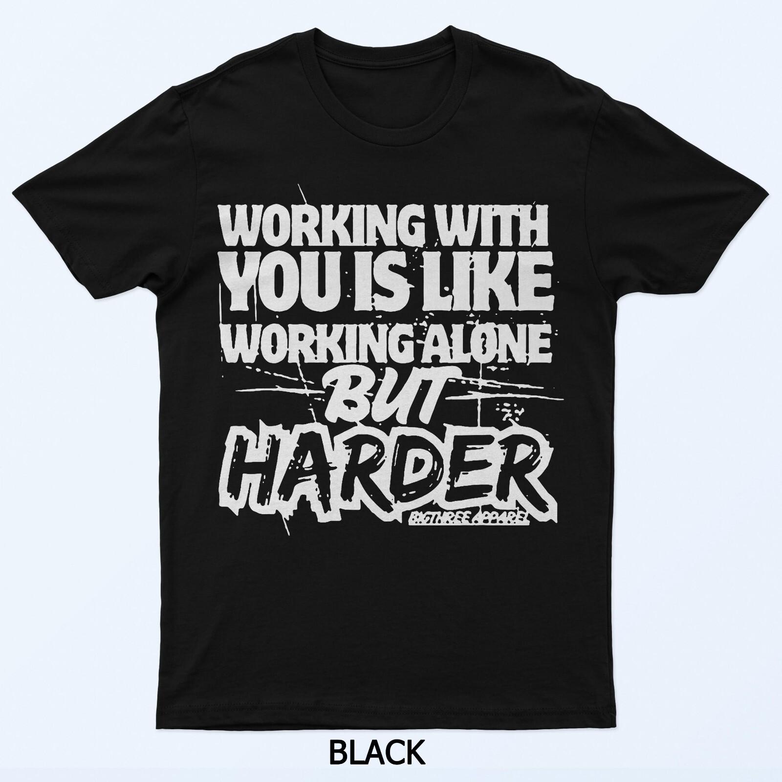 Working With You Is Like Working Alone But Harder T-Shirt 2XL
Working With You Is Like Working Alone But Harder T-Shirt 2XL