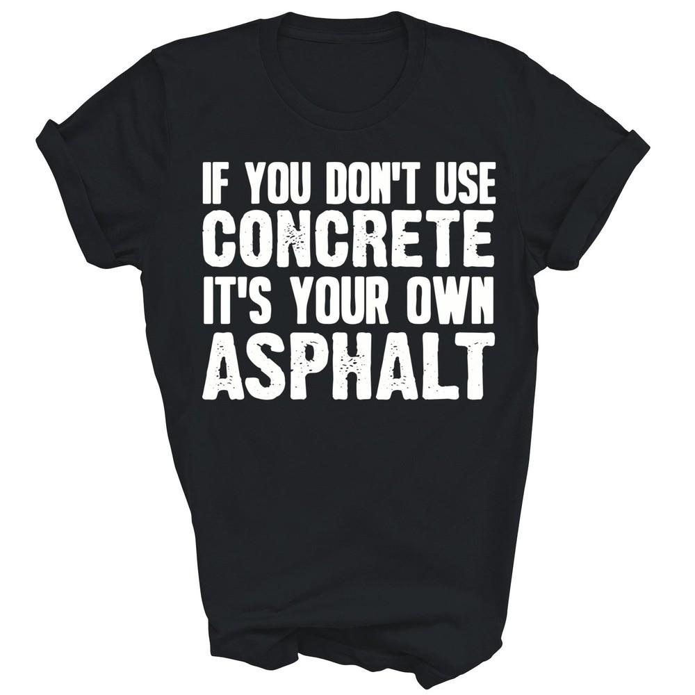 If You Dont Use Concrete Its Your Own Asphalt Finisher Unisex Shirt Gift XL
If You Dont Use Concrete Its Your Own Asphalt Finisher Unisex Shirt Gift XL