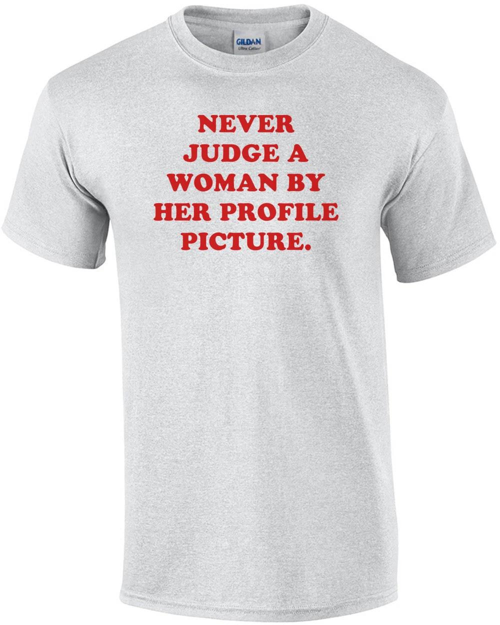 NEVER JUDGE A WOMAN BY HER PROFILE PICTURE. Shirt 2XL
NEVER JUDGE A WOMAN BY HER PROFILE PICTURE. Shirt 2XL