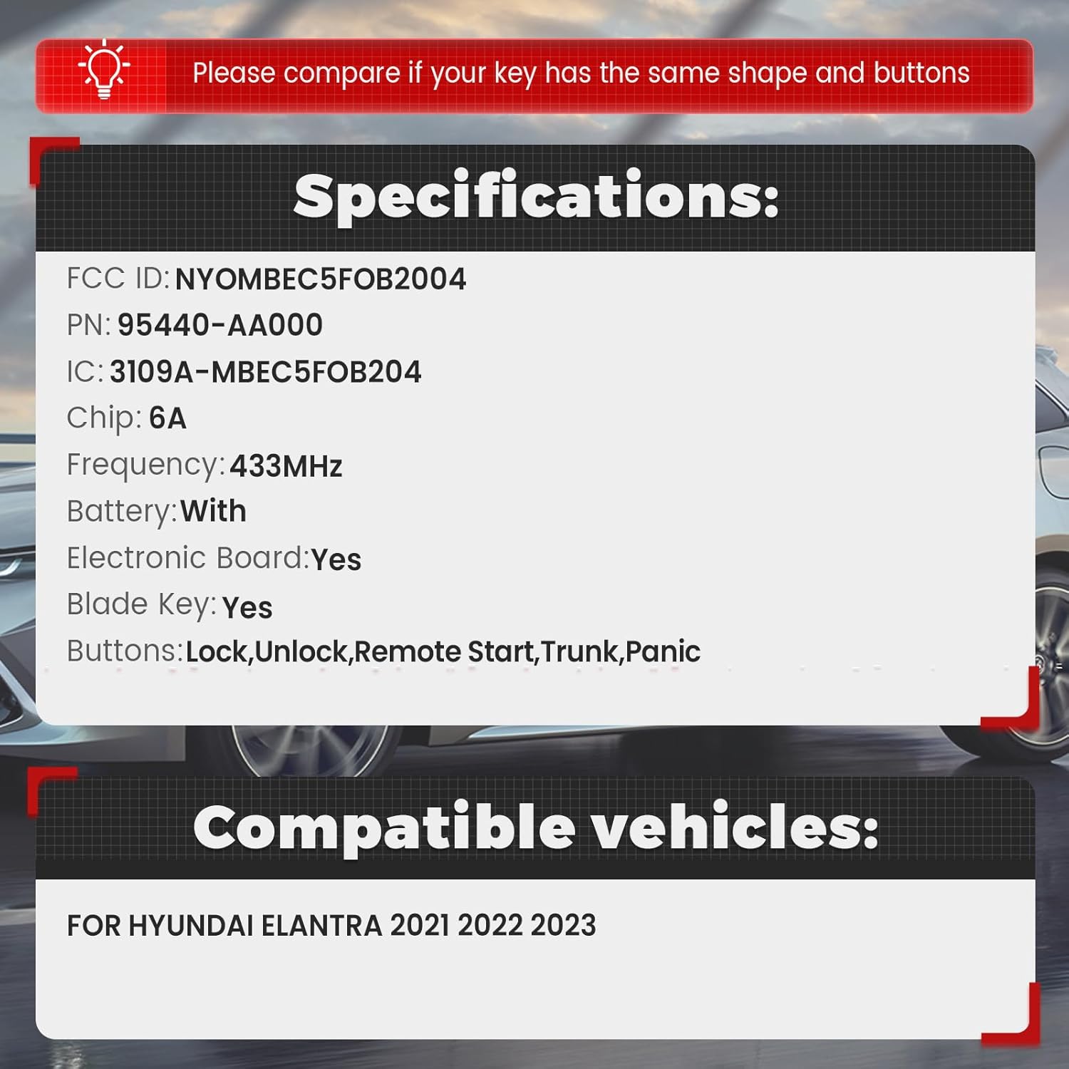 Beefunny Keyless Entry Smart Remote Key Fob for Hyundai Elantra 2021 2022 2023 with 6A Chip FCC ID: NYOMBEC5FOB2004 P/N: 95440-AA000 Car Key fob 1
Beefunny Keyless Entry Smart Remote Key Fob for Hyundai Elantra 2021 2022 2023 with 6A Chip FCC ID: NYOMBEC5FOB2004 P/N: 95440-AA000 Car Key fob 1