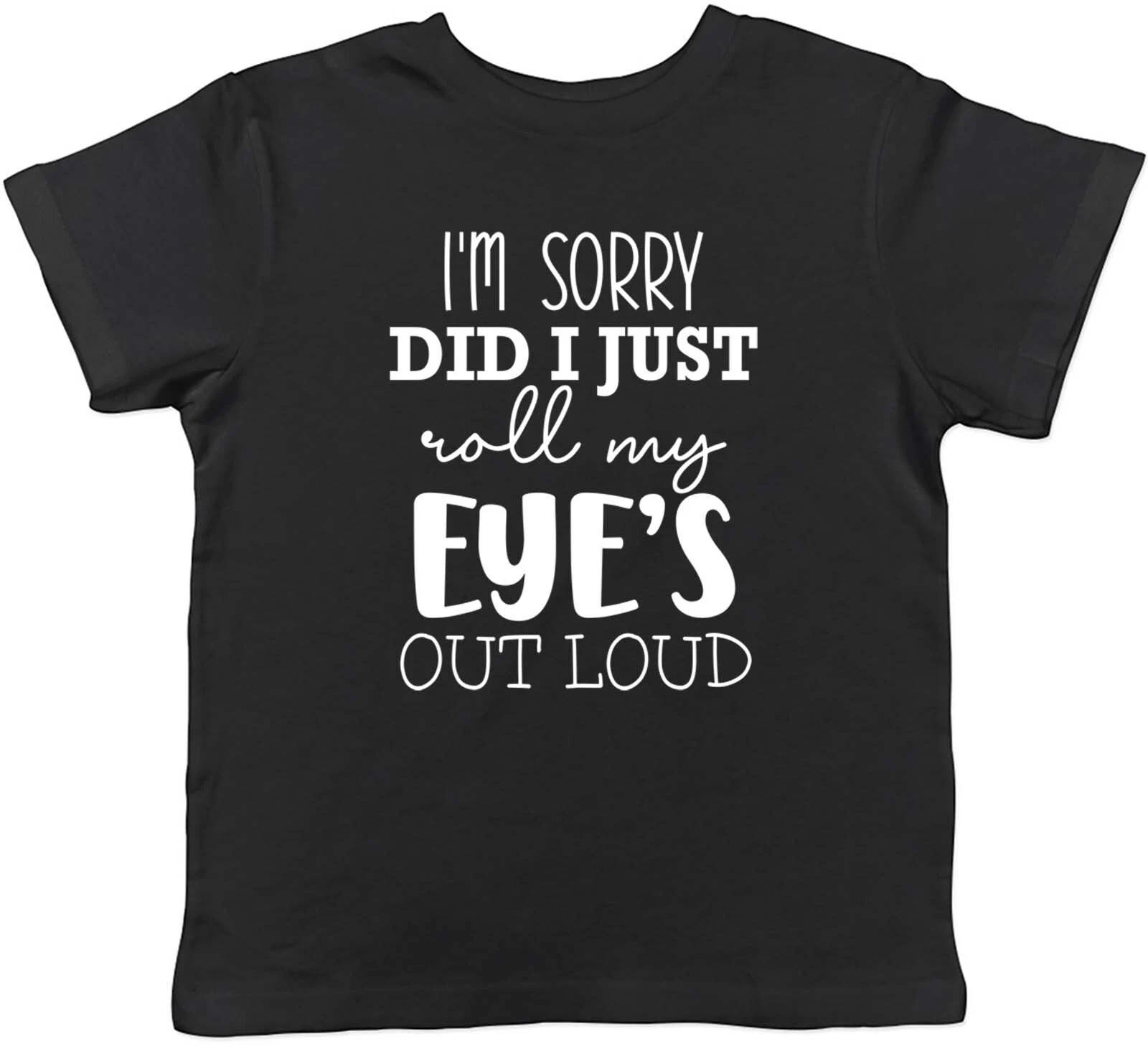 Im Sorry Did I Just Roll My Eye s Out Aloud Children Kid T-Shirt Boys Girls Gift 110
Im Sorry Did I Just Roll My Eye s Out Aloud Children Kid T-Shirt Boys Girls Gift 110