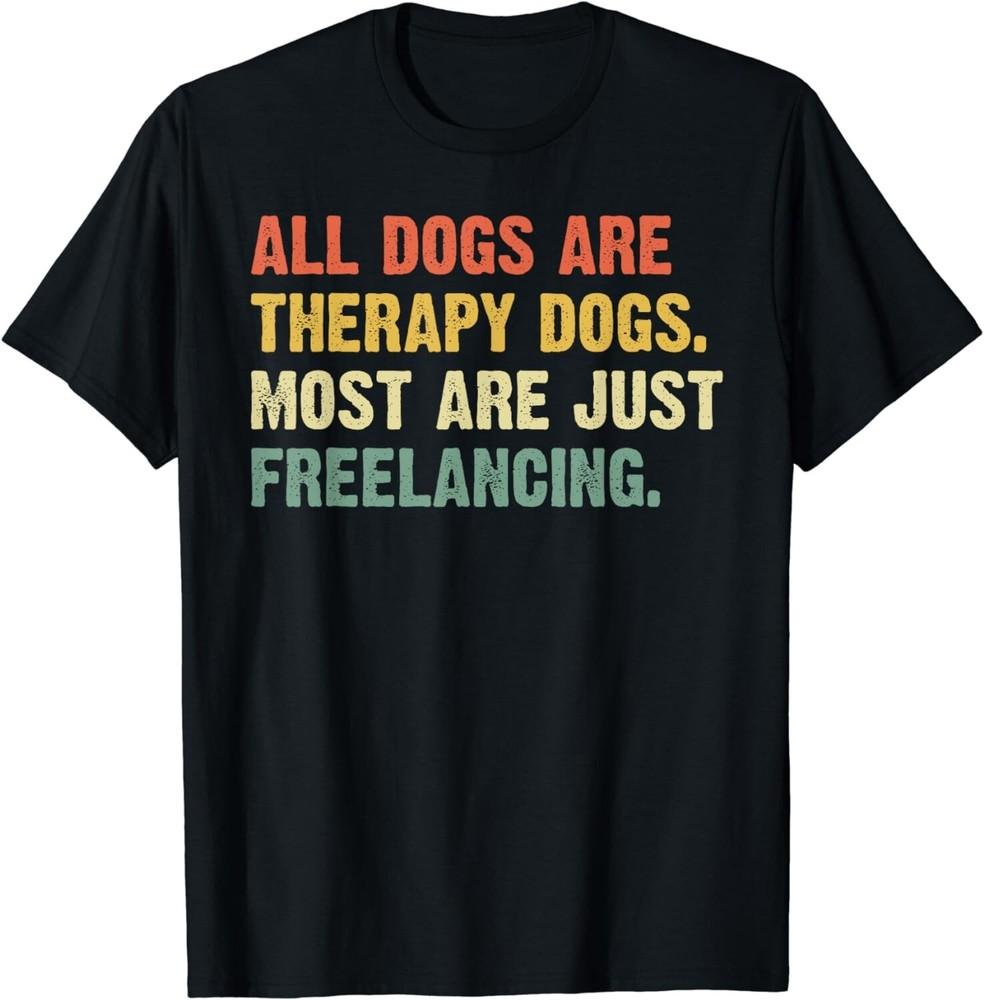All Dogs Are Therapy Dogs Most Are Just Freelancing Gift Unisex T-Shirt 4XL
All Dogs Are Therapy Dogs Most Are Just Freelancing Gift Unisex T-Shirt 4XL