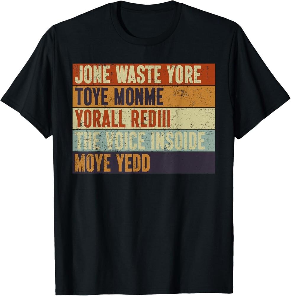 Jone Waste Yore Toye Monme Yorall Rediii Funny Quote Vintage Gift Unisex T-Shirt XL
Jone Waste Yore Toye Monme Yorall Rediii Funny Quote Vintage Gift Unisex T-Shirt XL