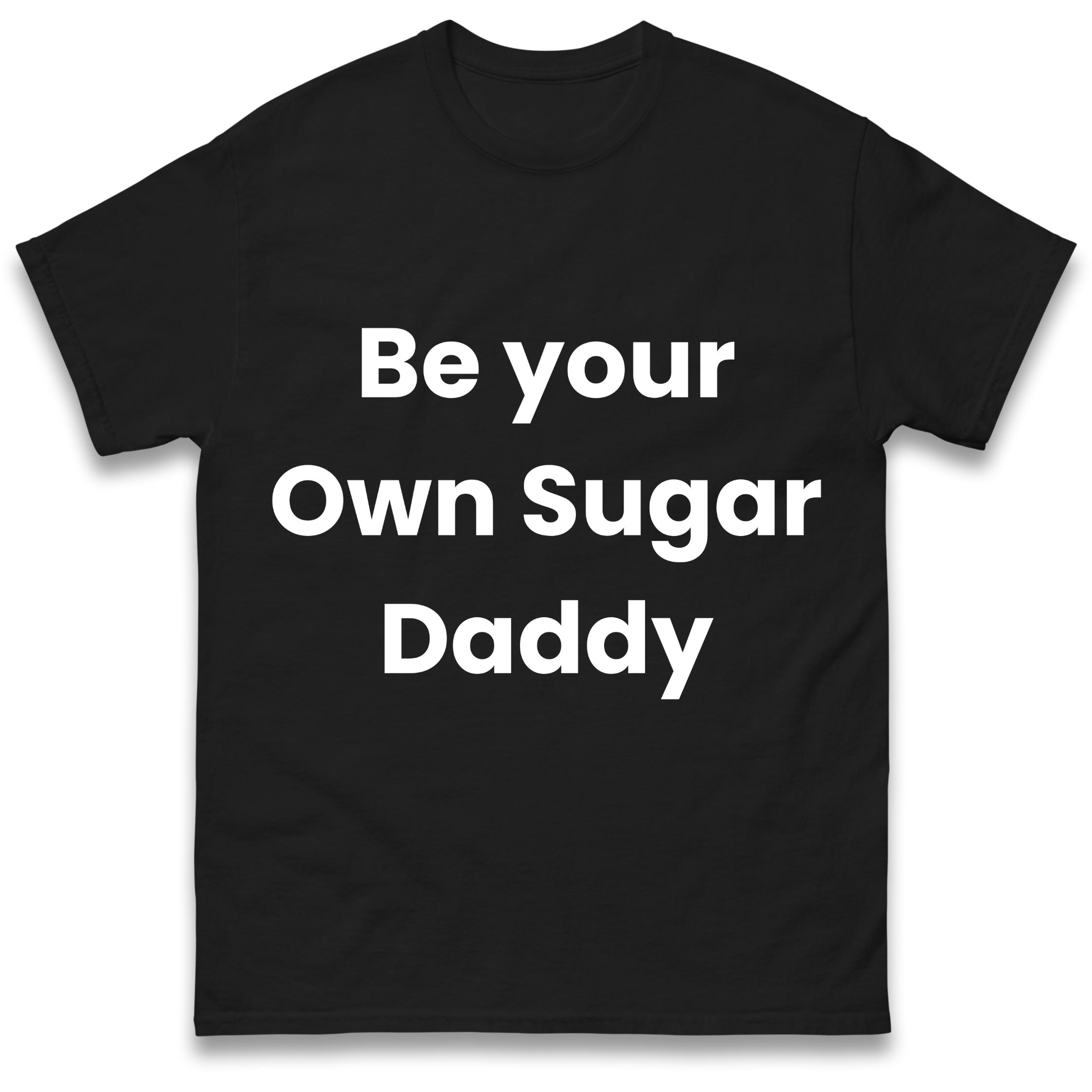 Be Your Own Sugar Daddy T-Shirt Tshirt Mens Womens Tops Unisex Tees 100% Cotton S
Be Your Own Sugar Daddy T-Shirt Tshirt Mens Womens Tops Unisex Tees 100% Cotton S