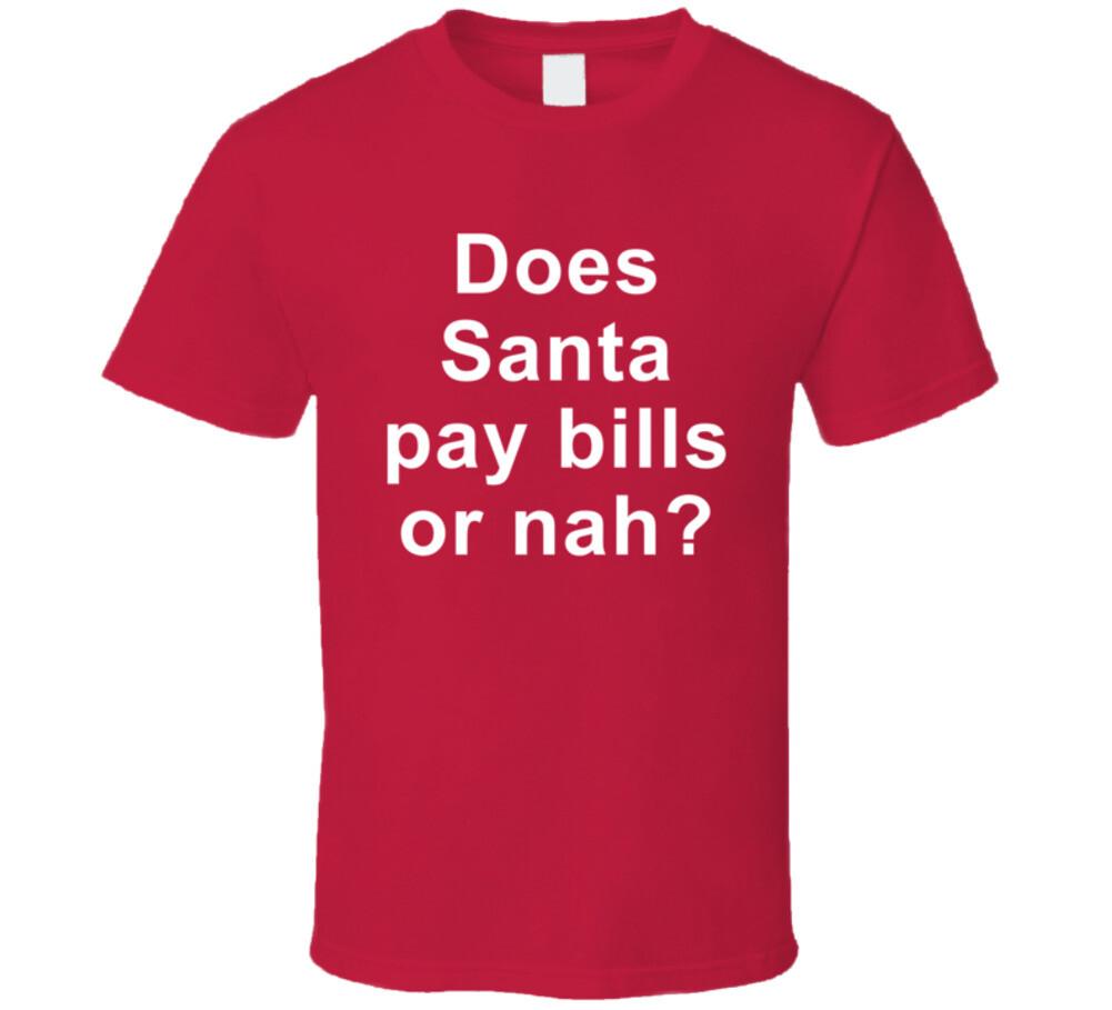 Does Santa Pay Bills Or Nah T Shirt Mens Womens Tees Top 2XL
Does Santa Pay Bills Or Nah T Shirt Mens Womens Tees Top 2XL