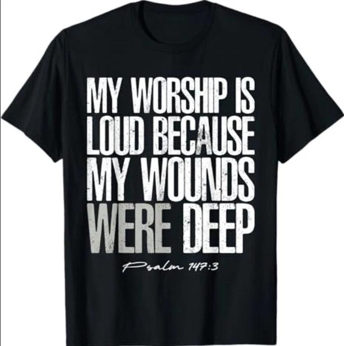 My Worship is Loud Because My Wounds were Deep Psalm 147:3 T-Shirt S
My Worship is Loud Because My Wounds were Deep Psalm 147:3 T-Shirt S