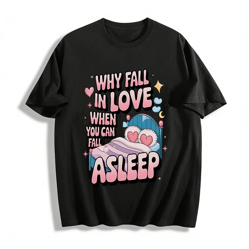Why Fall In Love When You Can Fall Asleep Top Pure cotton T-shirt 6XL
Why Fall In Love When You Can Fall Asleep Top Pure cotton T-shirt 6XL
