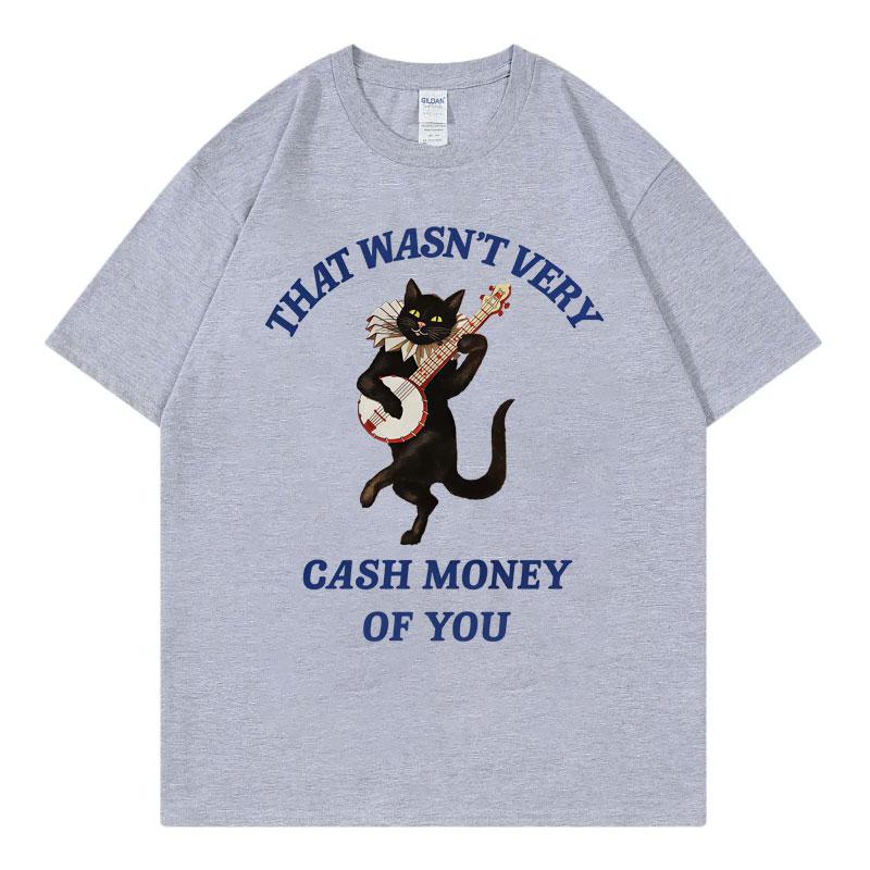 That Wasn t Very Cash Money of You Funny Meme T-shirt Fashion Casual Short Sleeve T Shirt Unisex Women High Quality Cotton T-shirts 4XL
That Wasn t Very Cash Money of You Funny Meme T-shirt Fashion Casual Short Sleeve T Shirt Unisex Women High Quality Cotton T-shirts 4XL
