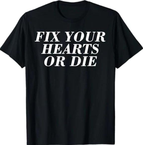 Fix Your Hearts or Die quote Heart graphic T-Shirt 2XL
Fix Your Hearts or Die quote Heart graphic T-Shirt 2XL