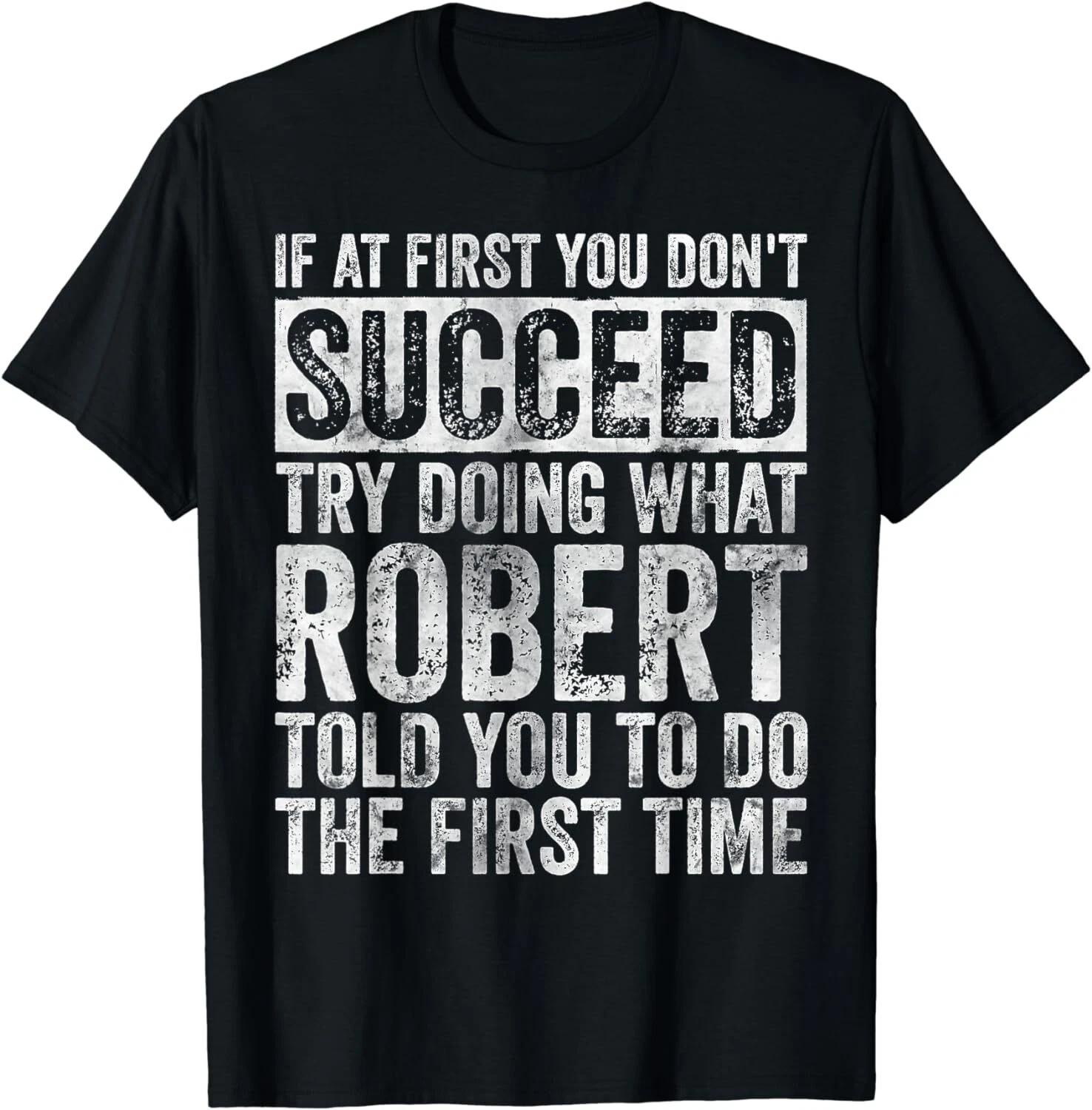 If At First You Don t Succeed Try Doing What Robert Gifts Unisex T-Shirt L
If At First You Don t Succeed Try Doing What Robert Gifts Unisex T-Shirt L