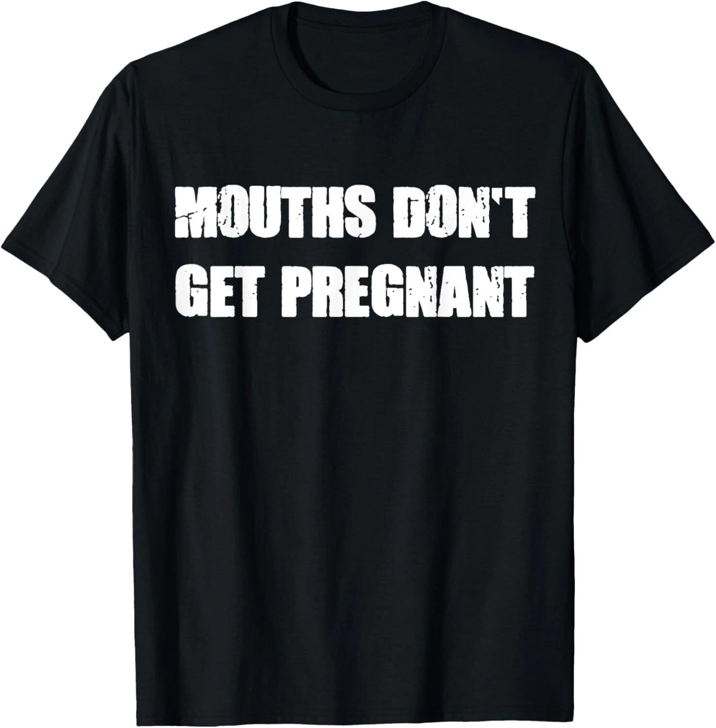 Mouths don_t get pregnant Funny Idea Gift Unisex T-Shirt L
Mouths don_t get pregnant Funny Idea Gift Unisex T-Shirt L