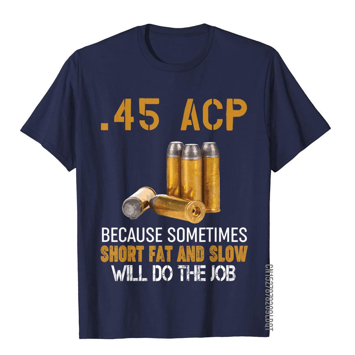 Gun Lover Gift 45 ACP Short Fat And Slow Will Do The Job TShirt Cotton Men T Shirts England Style Tops Tees Retro Beach S
Gun Lover Gift 45 ACP Short Fat And Slow Will Do The Job TShirt Cotton Men T Shirts England Style Tops Tees Retro Beach S