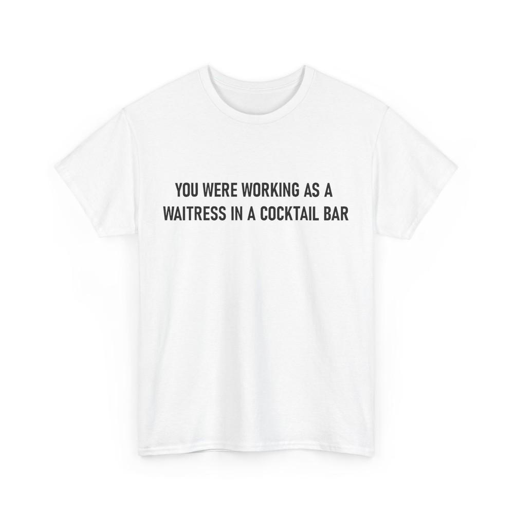 Funny You Were Working as a Waitress in a Cocktail Bar T-Shirt S
Funny You Were Working as a Waitress in a Cocktail Bar T-Shirt S
